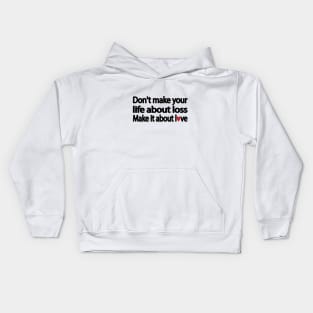 Don't make your life about loss. Make it about love Kids Hoodie